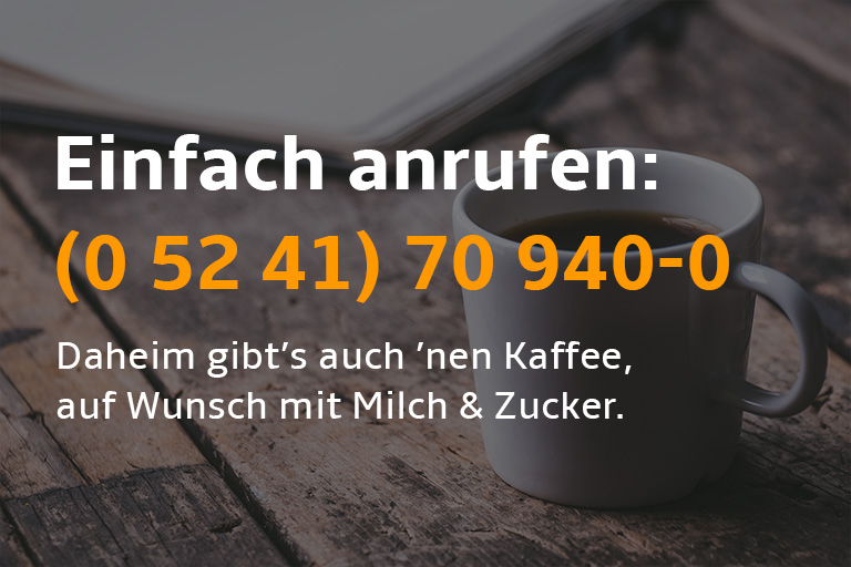 Einfach anrufen: (0 52 41) 70 940-0. Daheim gibt's auch 'nen Kaffee, auf Wunsch mit Milch und Zucker.